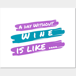 A Day Without Wine Is Like .... Posters and Art